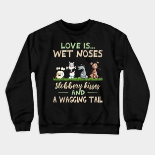 Cute Dogs Love Is Wet Noses Slobbery Kisses And A Wagging Tail Crewneck Sweatshirt